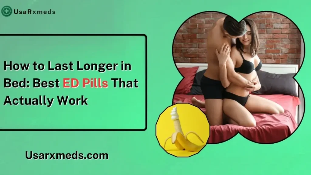 How to Last Longer in Bed: Best ED Pills That Actually Work