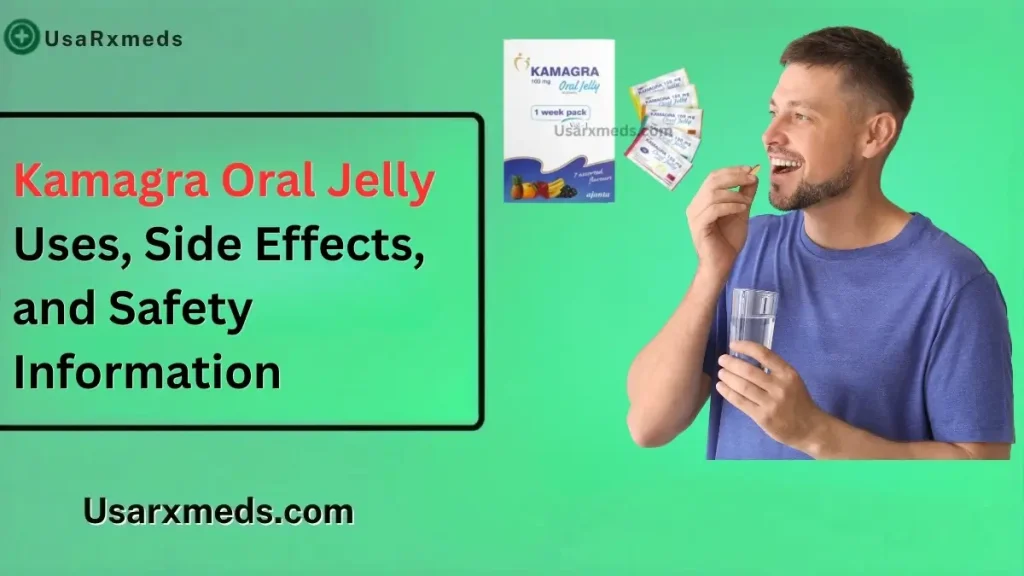 Kamagra Oral Jelly Uses, Side Effects, and Safety Information